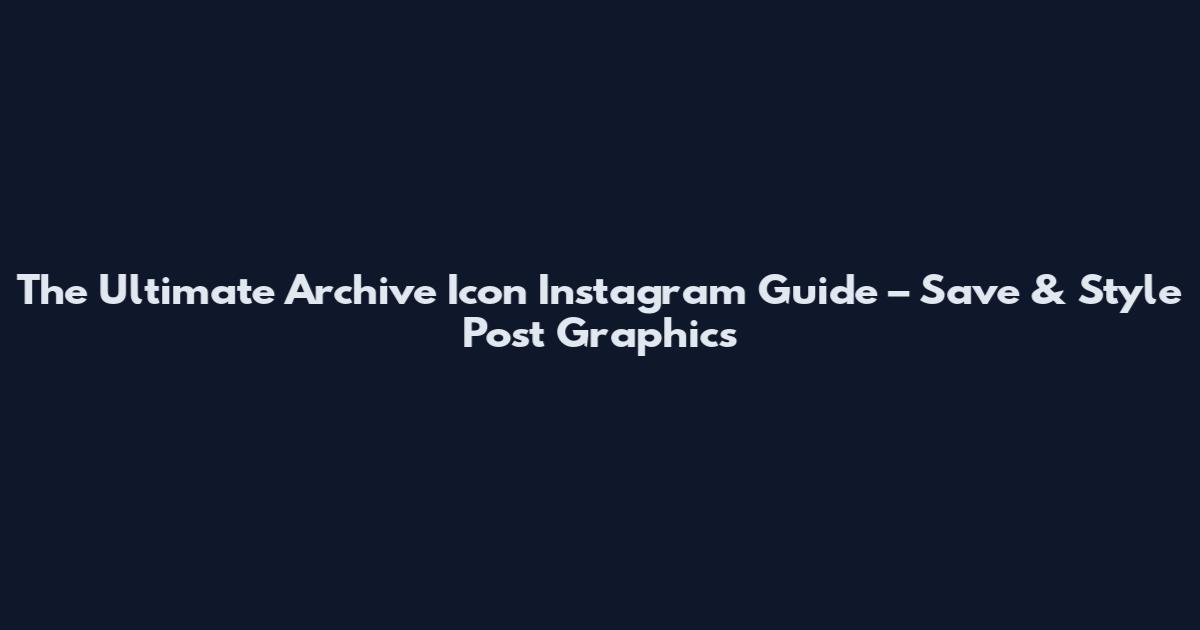 The Ultimate Archive Icon Instagram Guide – Save & Style Post Graphics