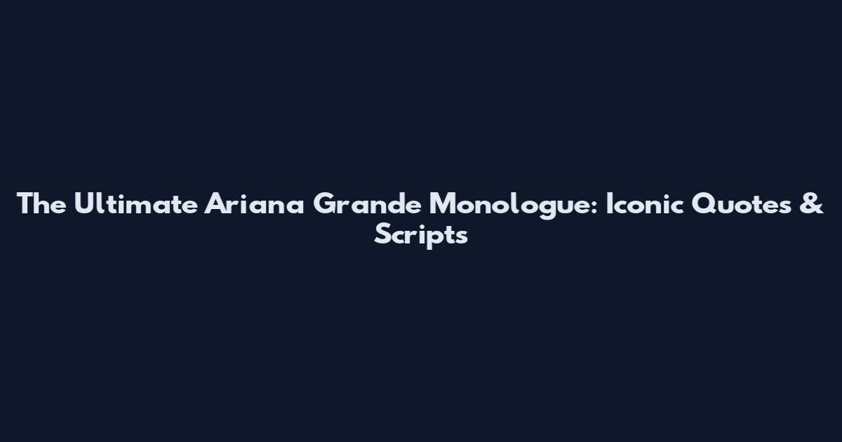 The Ultimate Ariana Grande Monologue: Iconic Quotes & Scripts
