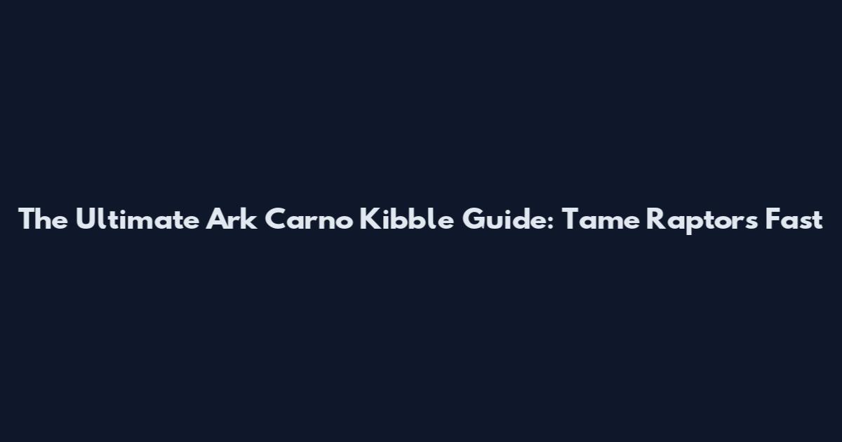 The Ultimate Ark Carno Kibble Guide: Tame Raptors Fast
