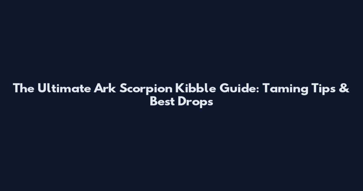 The Ultimate Ark Scorpion Kibble Guide: Taming Tips & Best Drops