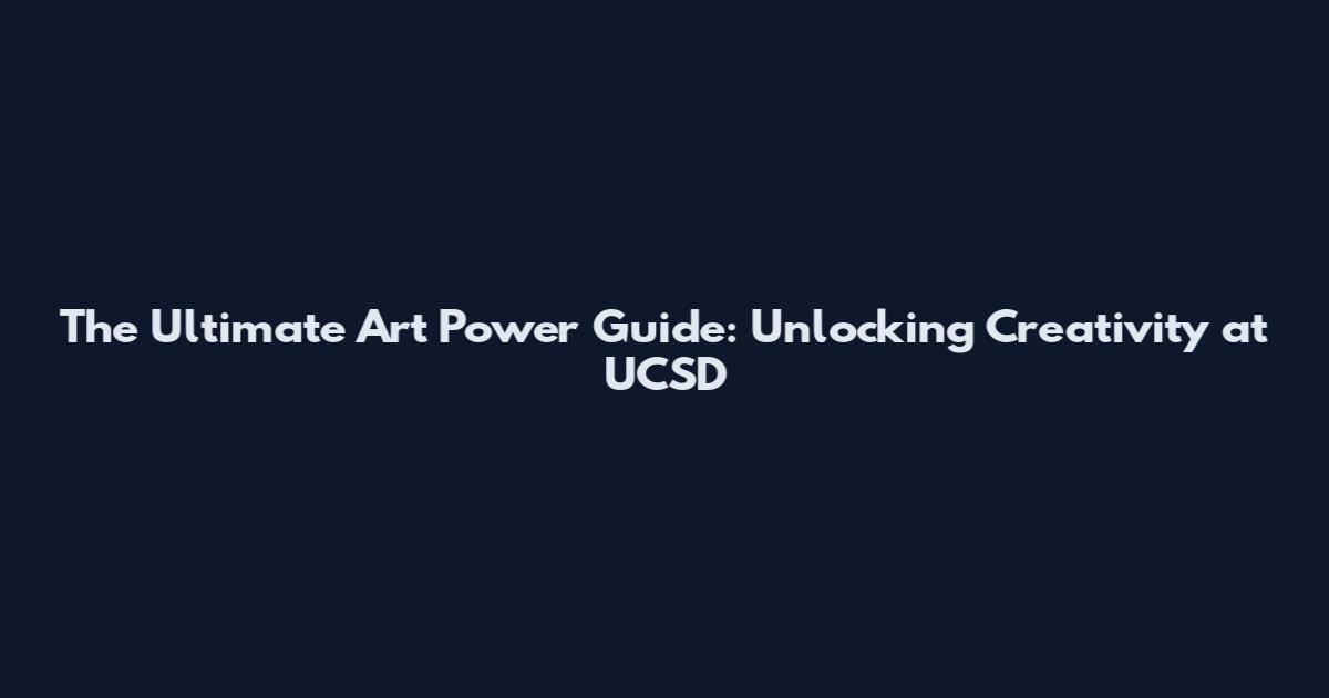 The Ultimate Art Power Guide: Unlocking Creativity at UCSD
