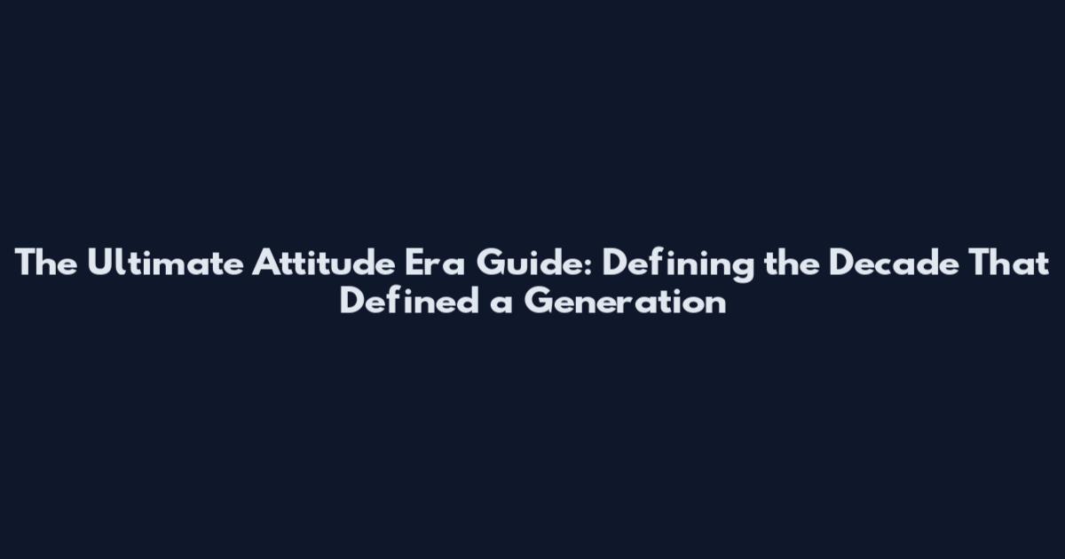 The Ultimate Attitude Era Guide: Defining the Decade That Defined a Generation