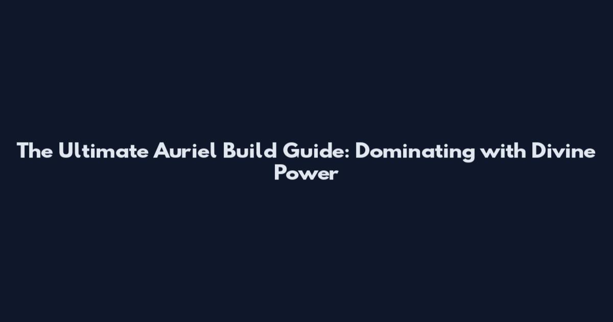 The Ultimate Auriel Build Guide: Dominating with Divine Power