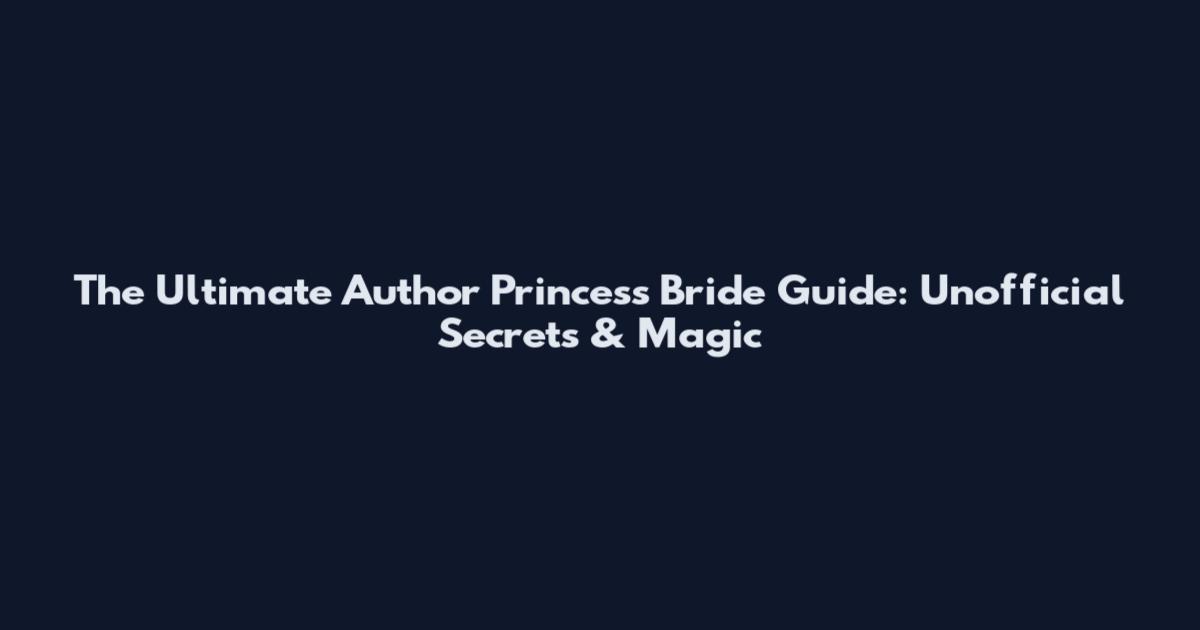 The Ultimate Author Princess Bride Guide: Unofficial Secrets & Magic