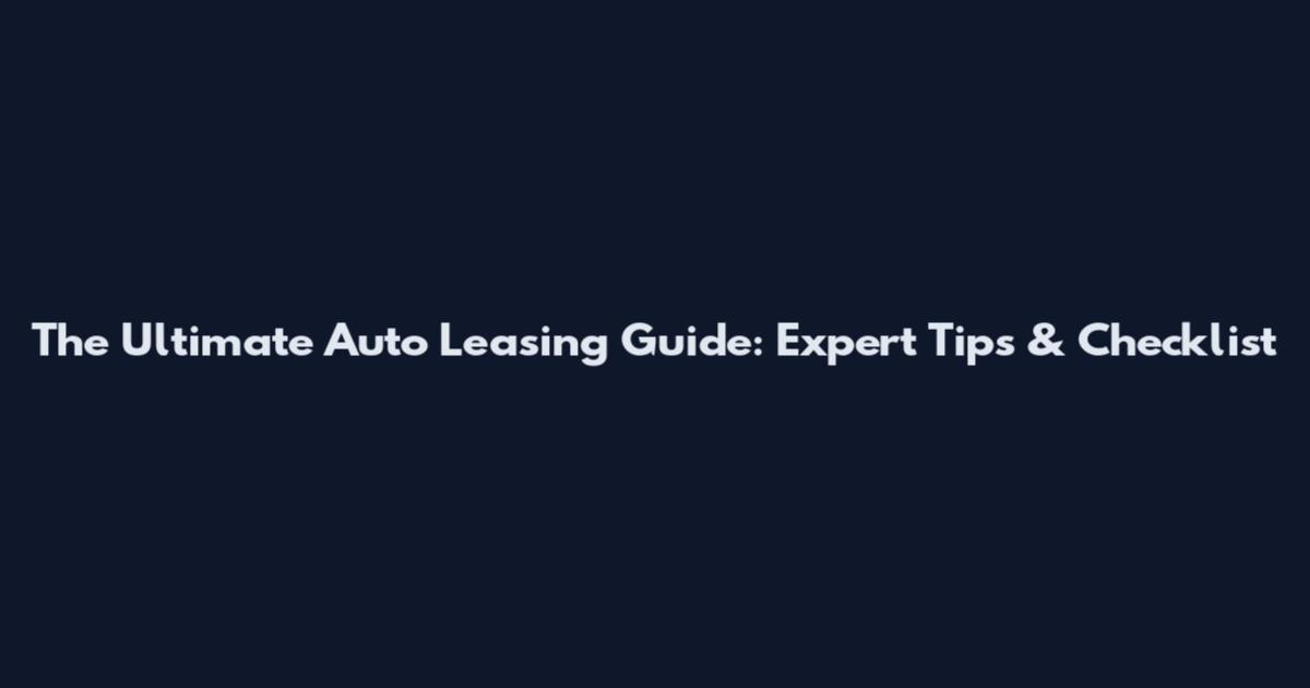 The Ultimate Auto Leasing Guide: Expert Tips & Checklist