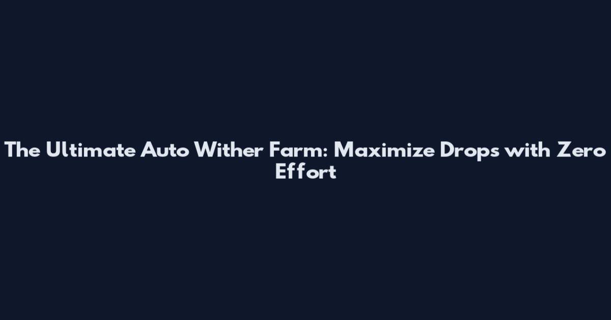 The Ultimate Auto Wither Farm: Maximize Drops with Zero Effort