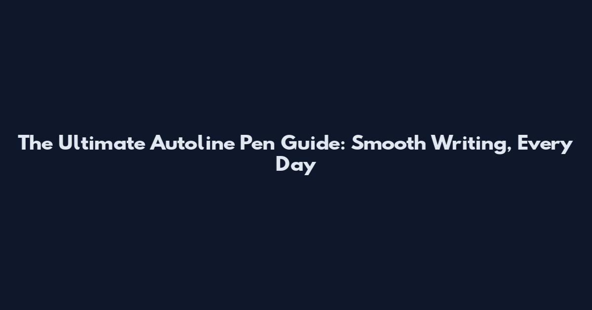 The Ultimate Autoline Pen Guide: Smooth Writing, Every Day