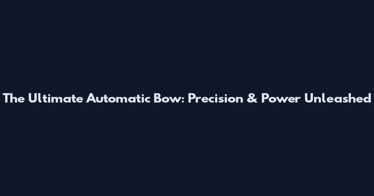 The Ultimate Automatic Bow: Precision & Power Unleashed