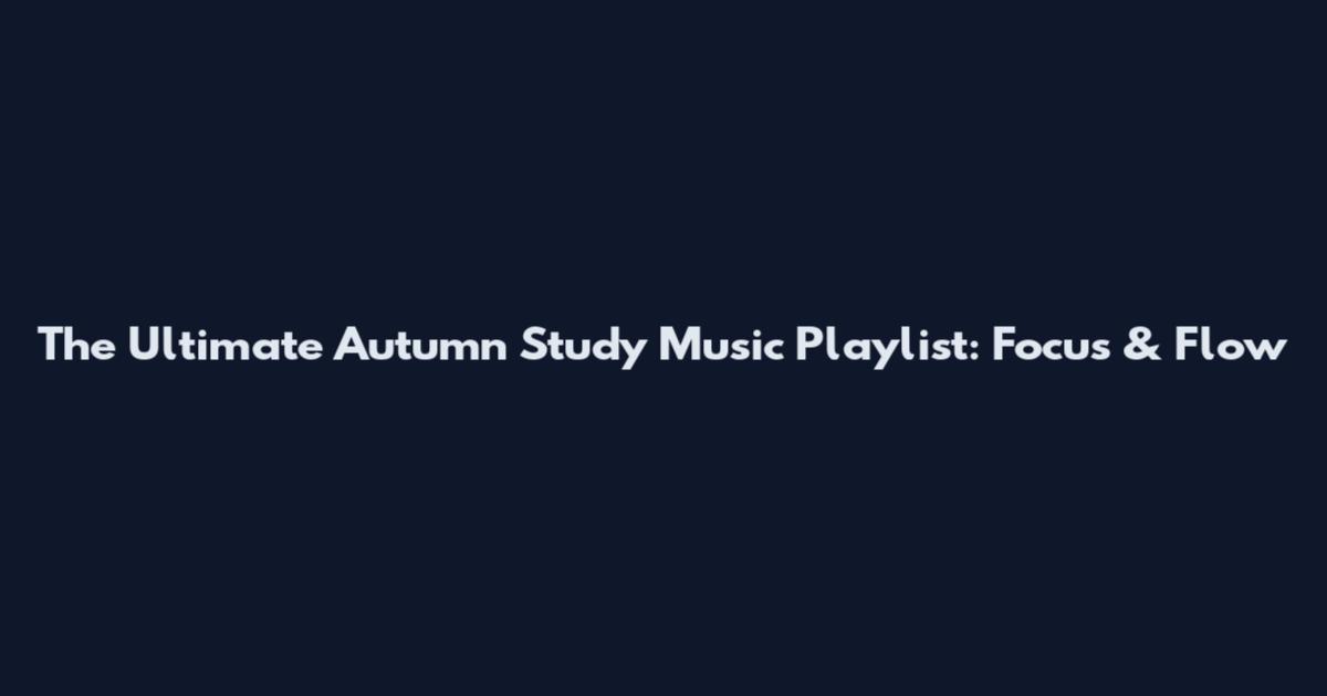 The Ultimate Autumn Study Music Playlist: Focus & Flow