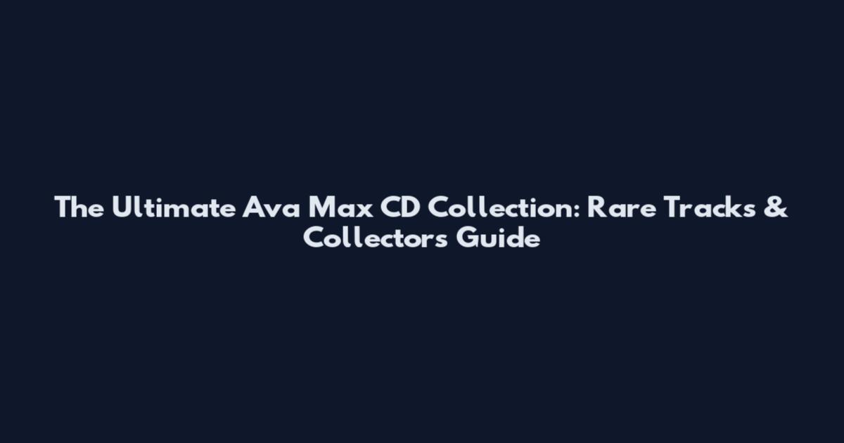 The Ultimate Ava Max CD Collection: Rare Tracks & Collector's Guide