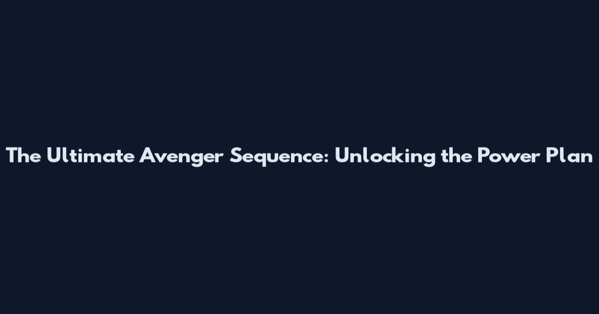 The Ultimate Avenger Sequence: Unlocking the Power Plan