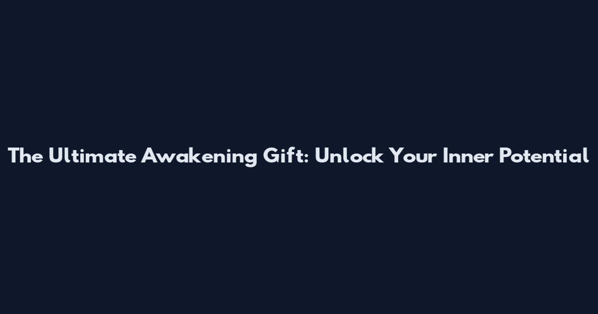 The Ultimate Awakening Gift: Unlock Your Inner Potential