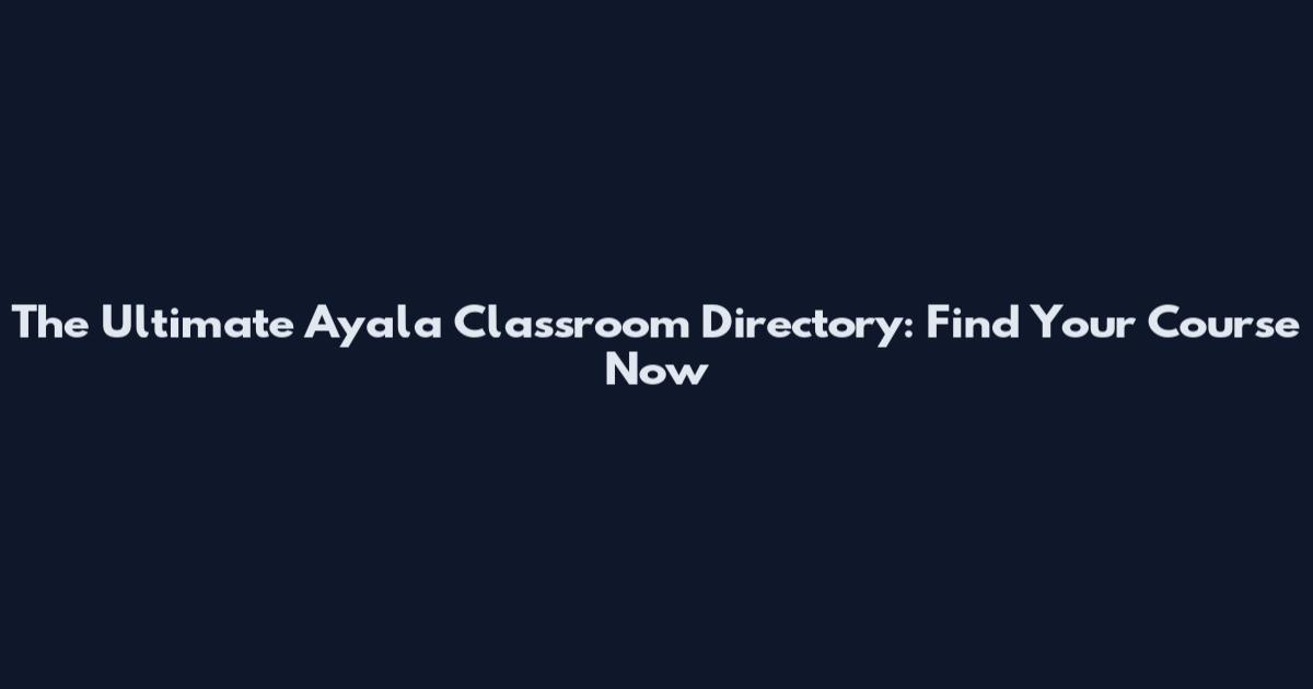 The Ultimate Ayala Classroom Directory: Find Your Course Now