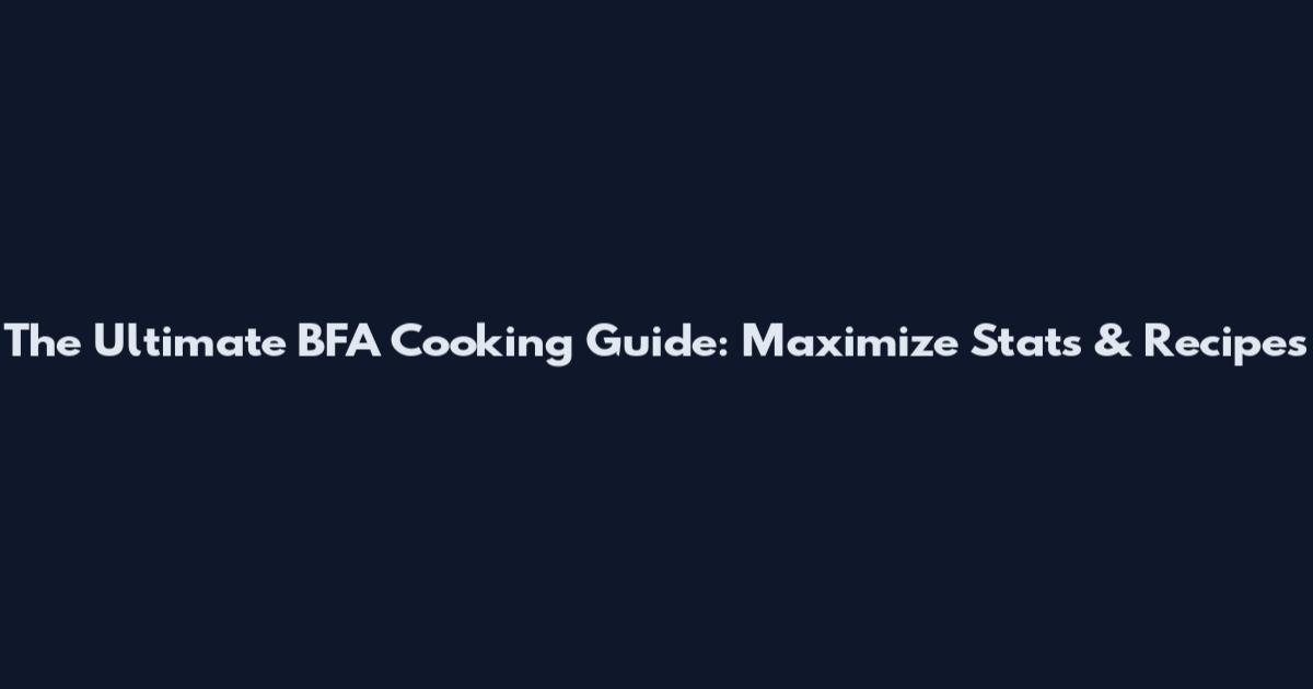 The Ultimate BFA Cooking Guide: Maximize Stats & Recipes