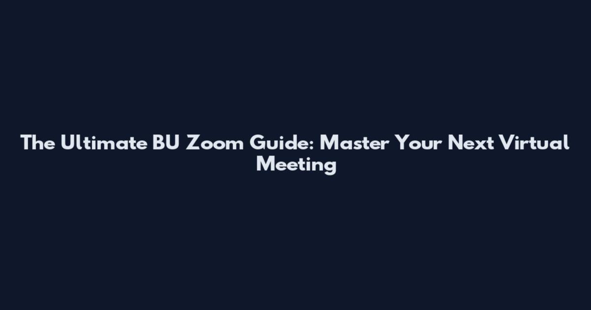 The Ultimate BU Zoom Guide: Master Your Next Virtual Meeting
