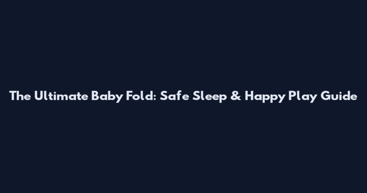 The Ultimate Baby Fold: Safe Sleep & Happy Play Guide