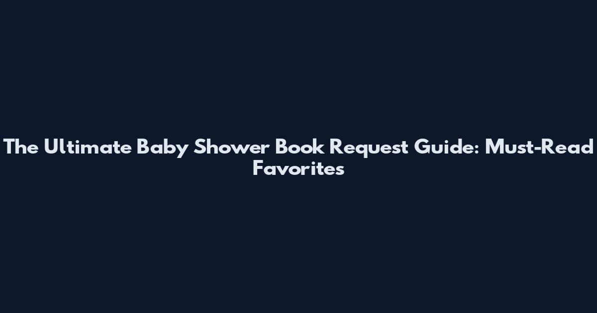 The Ultimate Baby Shower Book Request Guide: Must-Read Favorites