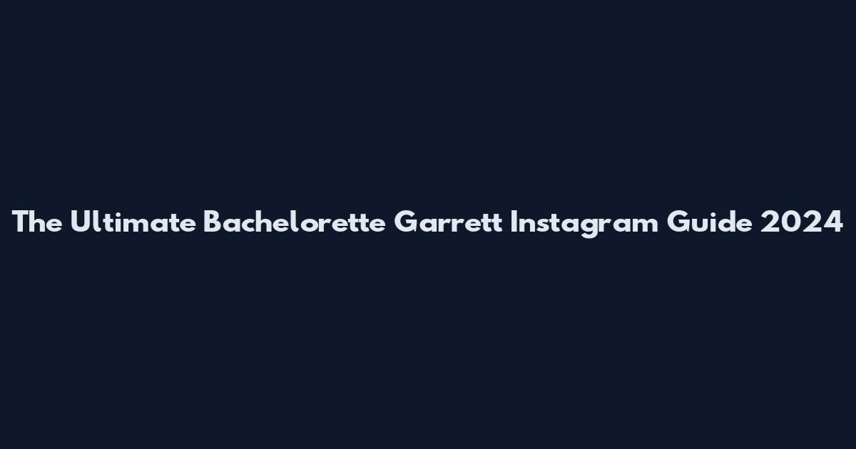 The Ultimate Bachelorette Garrett Instagram Guide 2024