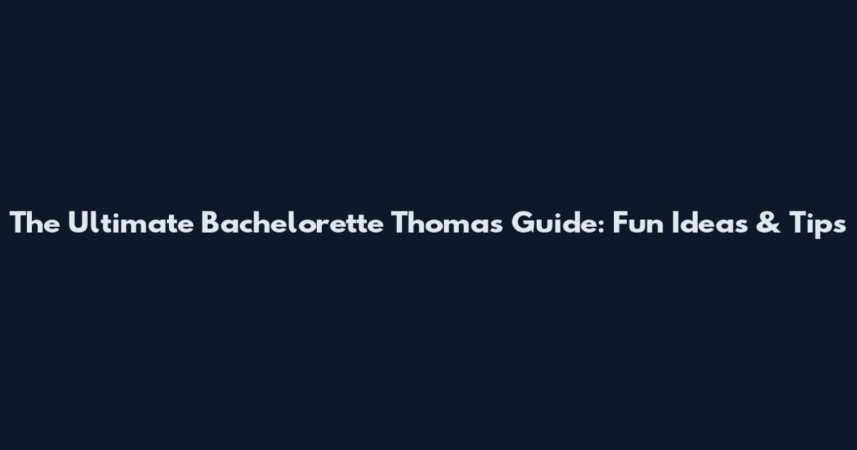 The Ultimate Bachelorette Thomas Guide: Fun Ideas & Tips