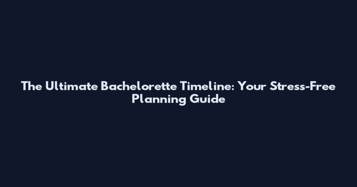 The Ultimate Bachelorette Timeline: Your Stress-Free Planning Guide