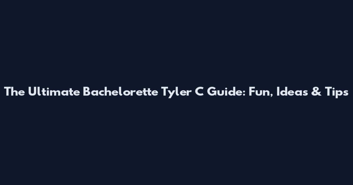 The Ultimate Bachelorette Tyler C Guide: Fun, Ideas & Tips