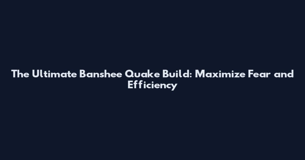 The Ultimate Banshee Quake Build: Maximize Fear and Efficiency