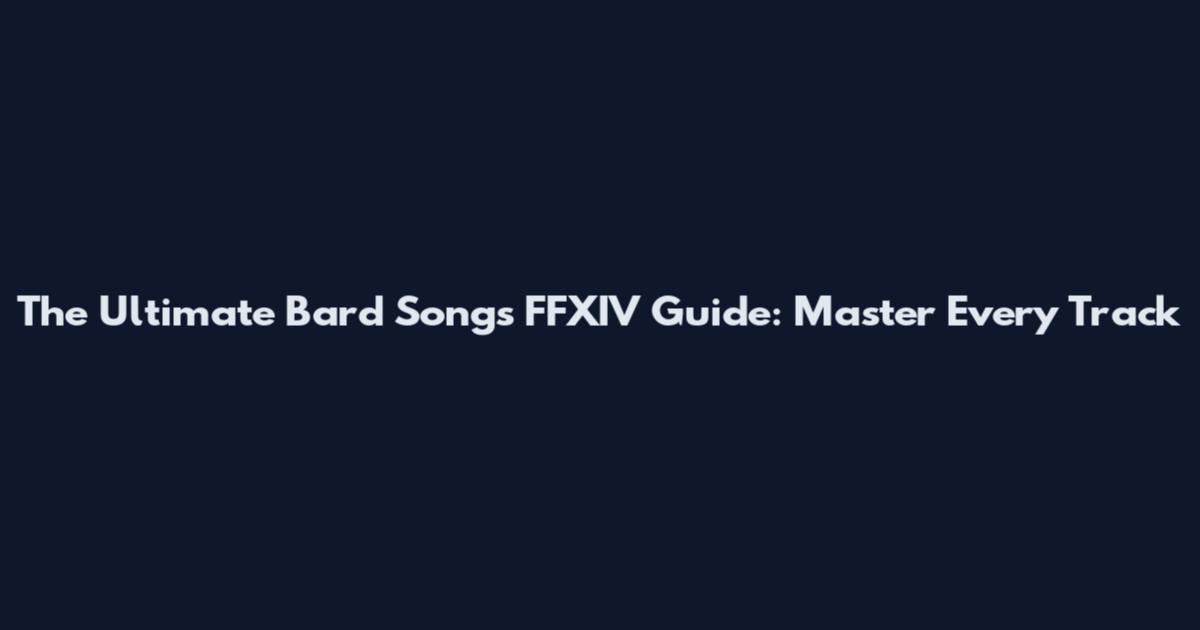 The Ultimate Bard Songs FFXIV Guide: Master Every Track