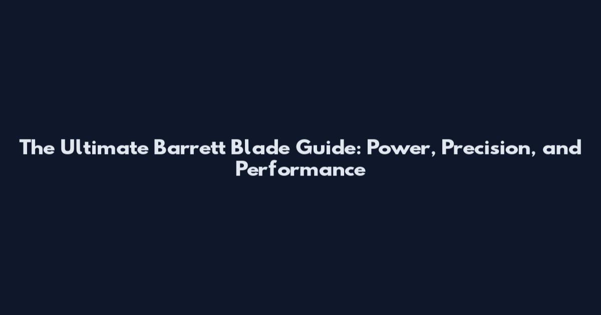 The Ultimate Barrett Blade Guide: Power, Precision, and Performance