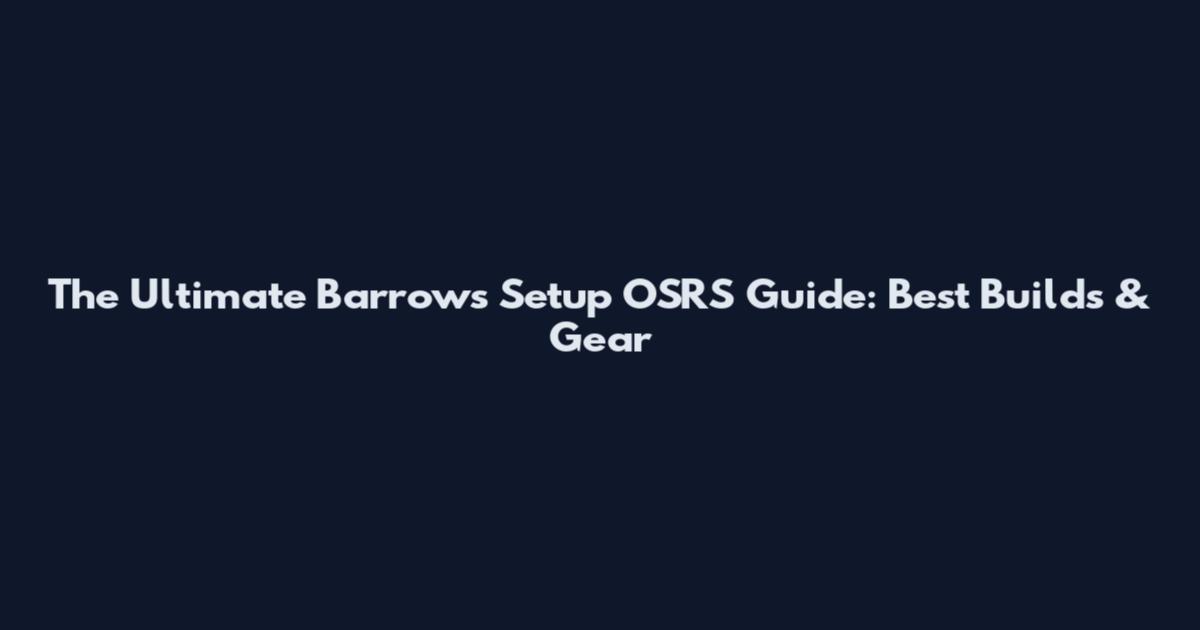 The Ultimate Barrows Setup OSRS Guide: Best Builds & Gear