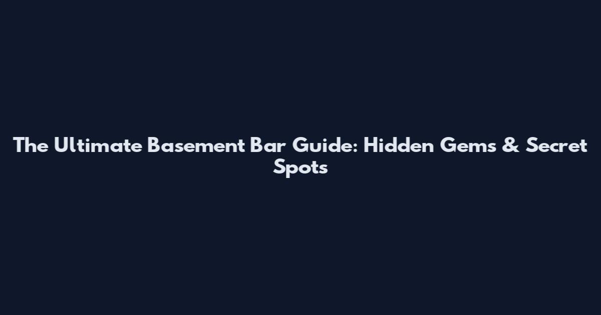 The Ultimate Basement Bar Guide: Hidden Gems & Secret Spots