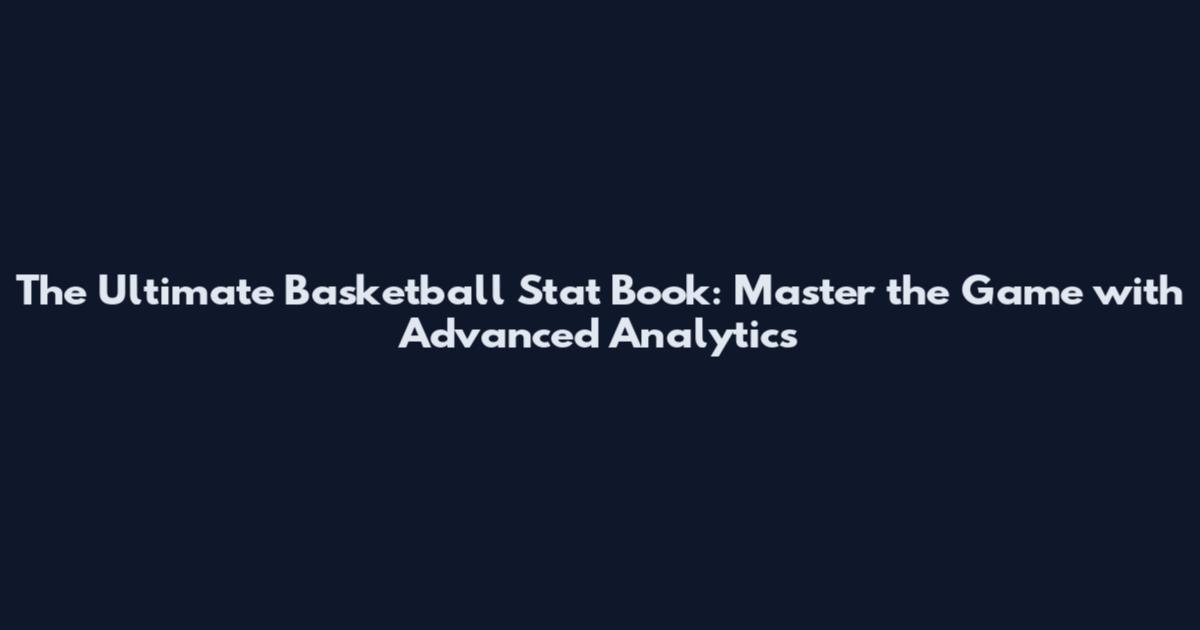 The Ultimate Basketball Stat Book: Master the Game with Advanced Analytics