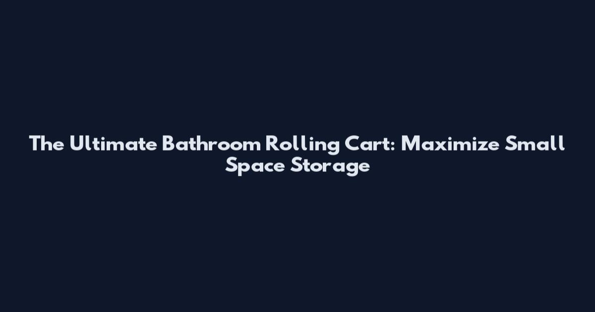 The Ultimate Bathroom Rolling Cart: Maximize Small Space Storage