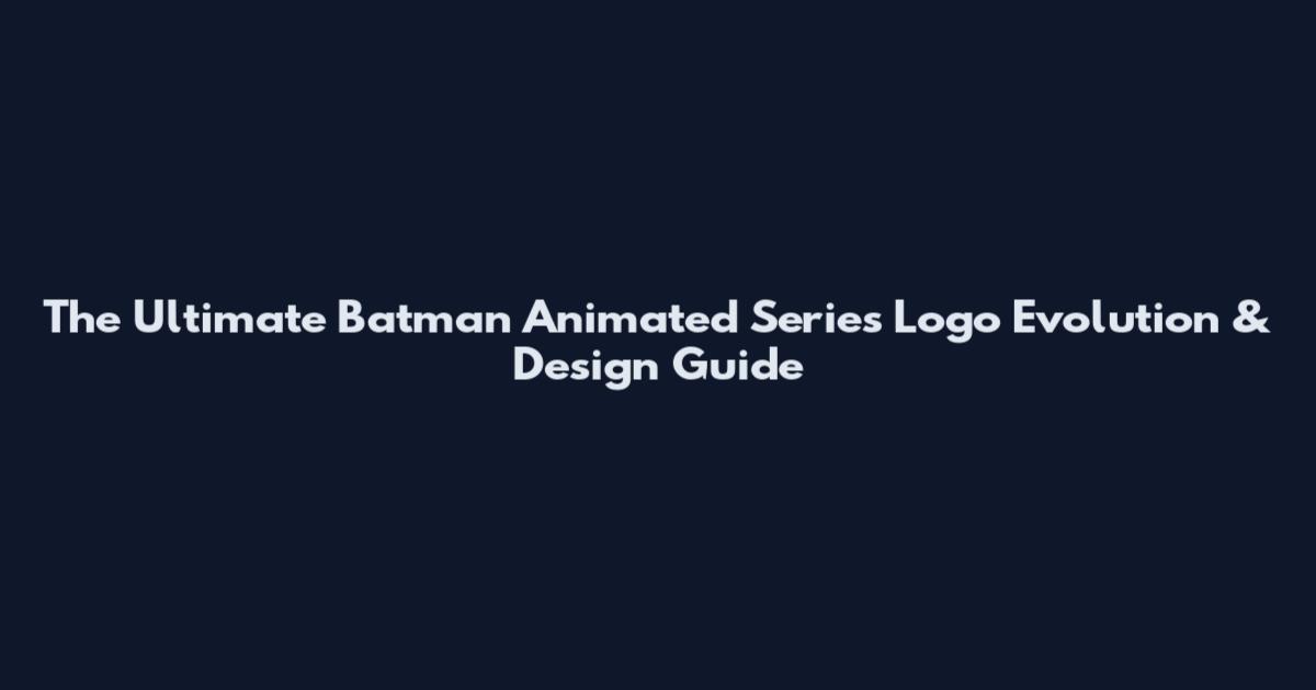 The Ultimate Batman Animated Series Logo Evolution & Design Guide