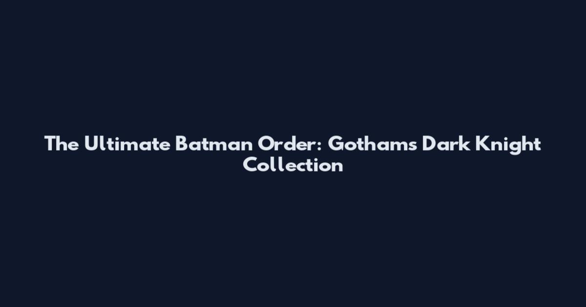 The Ultimate Batman Order: Gotham's Dark Knight Collection