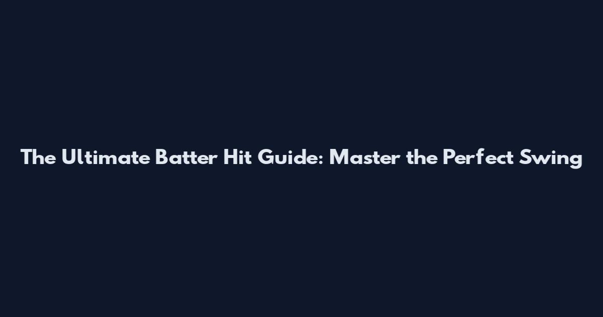 The Ultimate Batter Hit Guide: Master the Perfect Swing