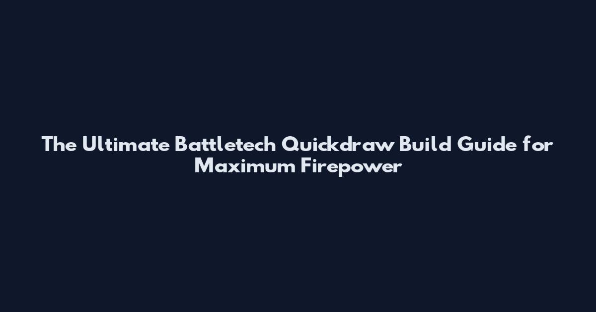 The Ultimate Battletech Quickdraw Build Guide for Maximum Firepower