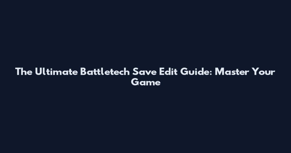 The Ultimate Battletech Save Edit Guide: Master Your Game
