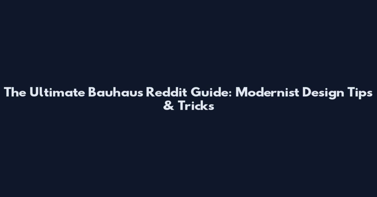 The Ultimate Bauhaus Reddit Guide: Modernist Design Tips & Tricks