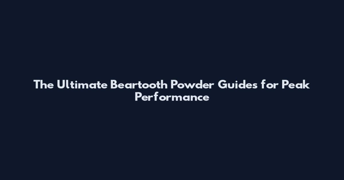 The Ultimate Beartooth Powder Guides for Peak Performance