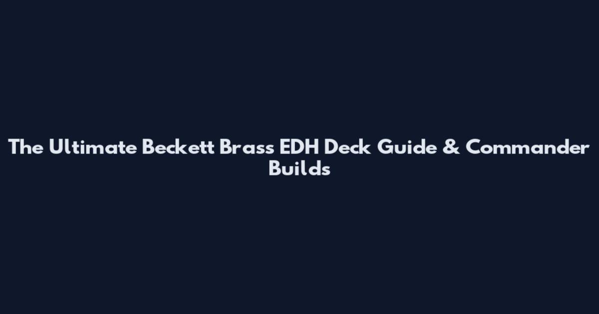 The Ultimate Beckett Brass EDH Deck Guide & Commander Builds