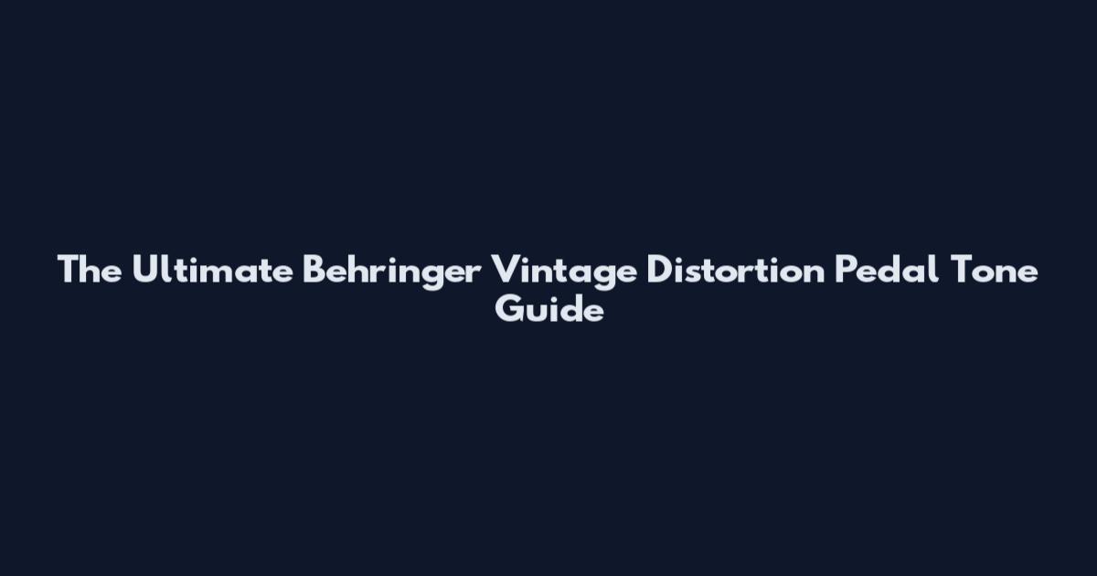 The Ultimate Behringer Vintage Distortion Pedal Tone Guide