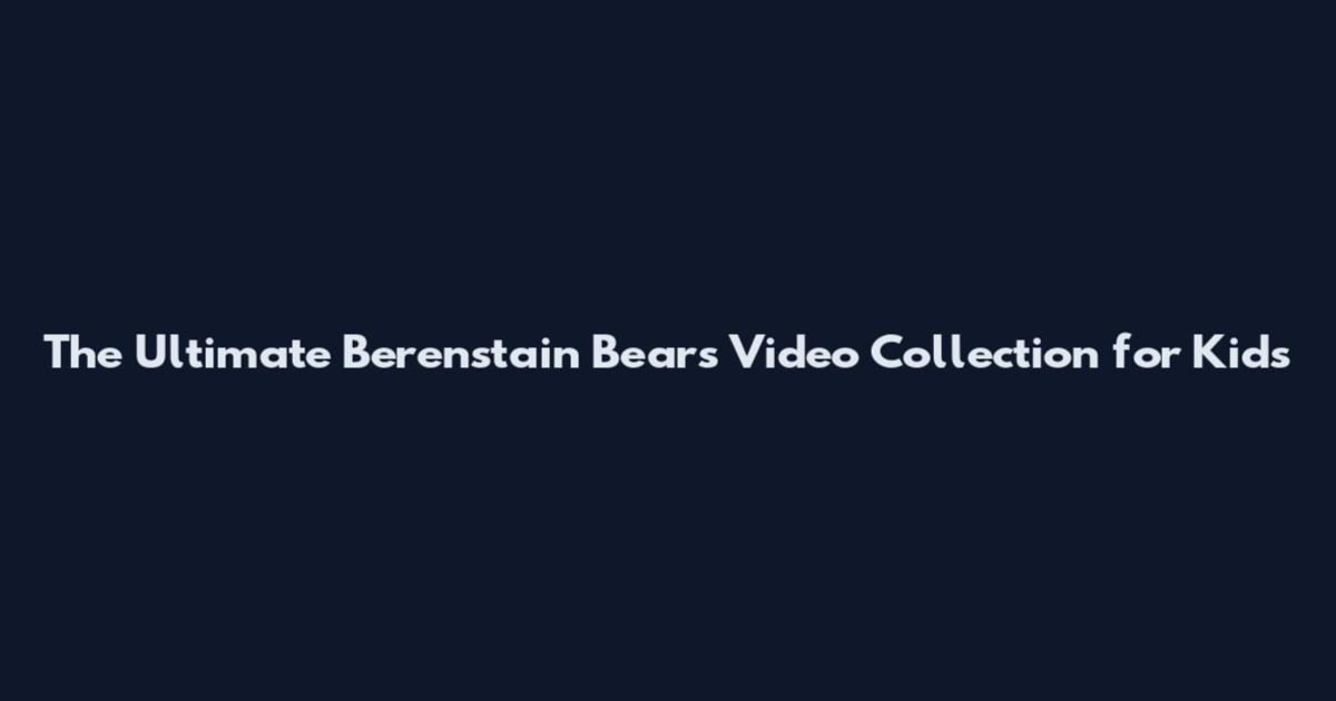The Ultimate Berenstain Bears Video Collection for Kids