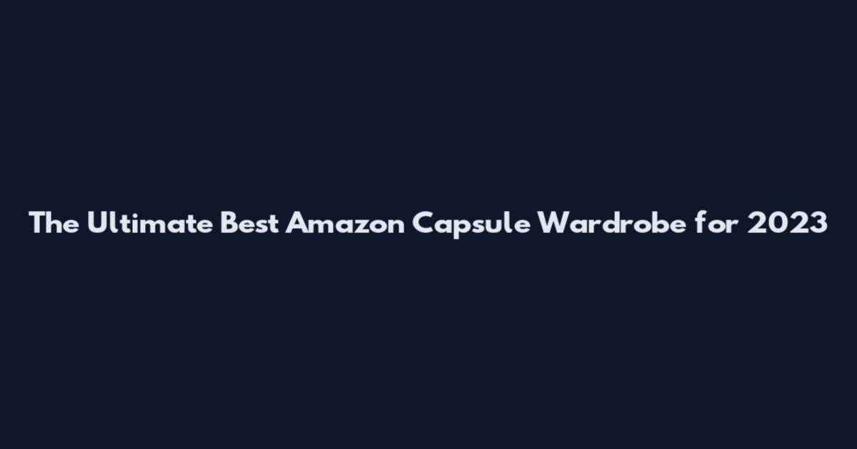 The Ultimate Best Amazon Capsule Wardrobe for 2023
