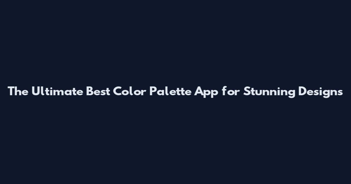 The Ultimate Best Color Palette App for Stunning Designs