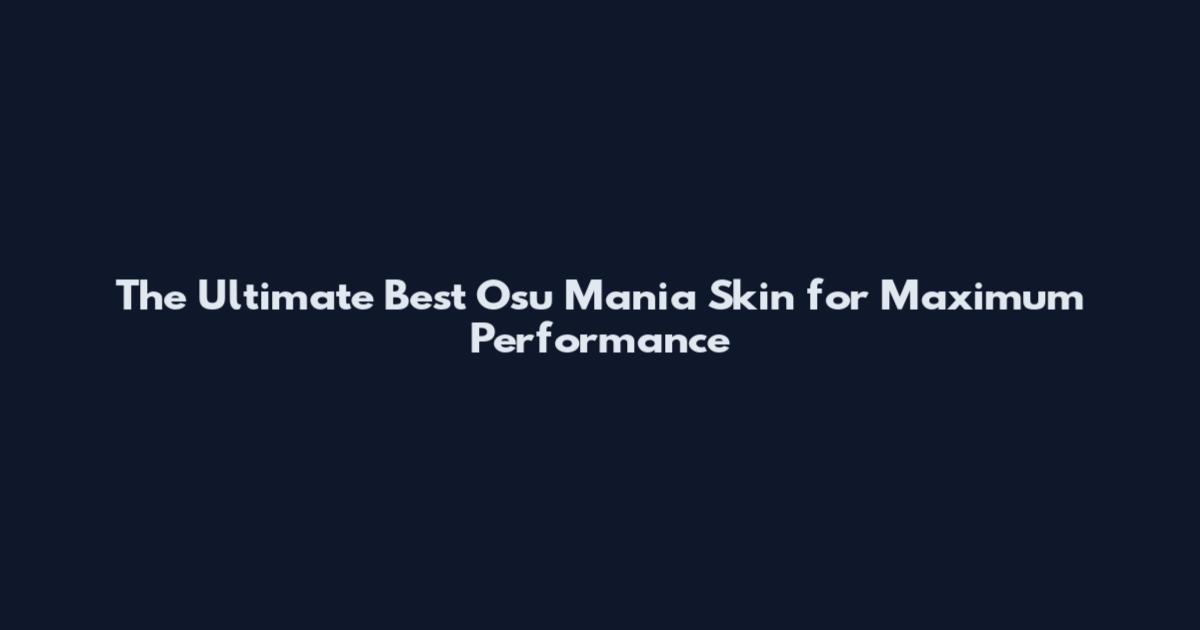 The Ultimate Best Osu Mania Skin for Maximum Performance