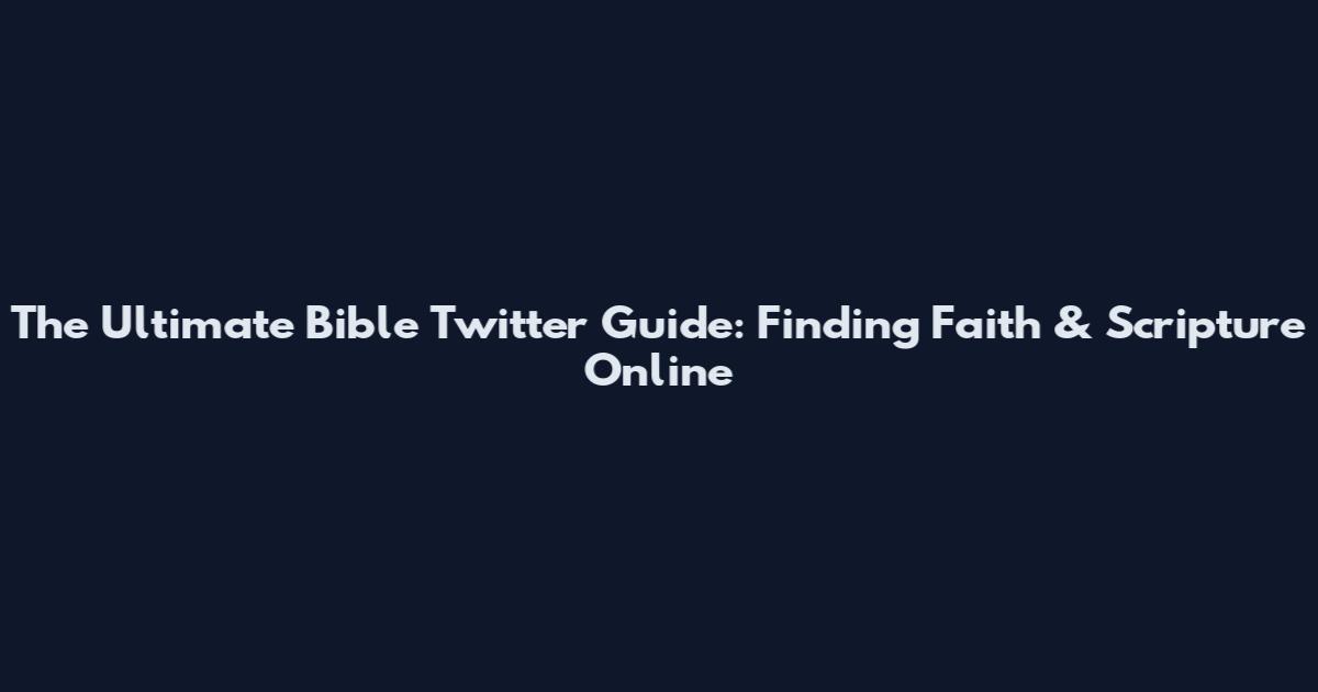 The Ultimate Bible Twitter Guide: Finding Faith & Scripture Online