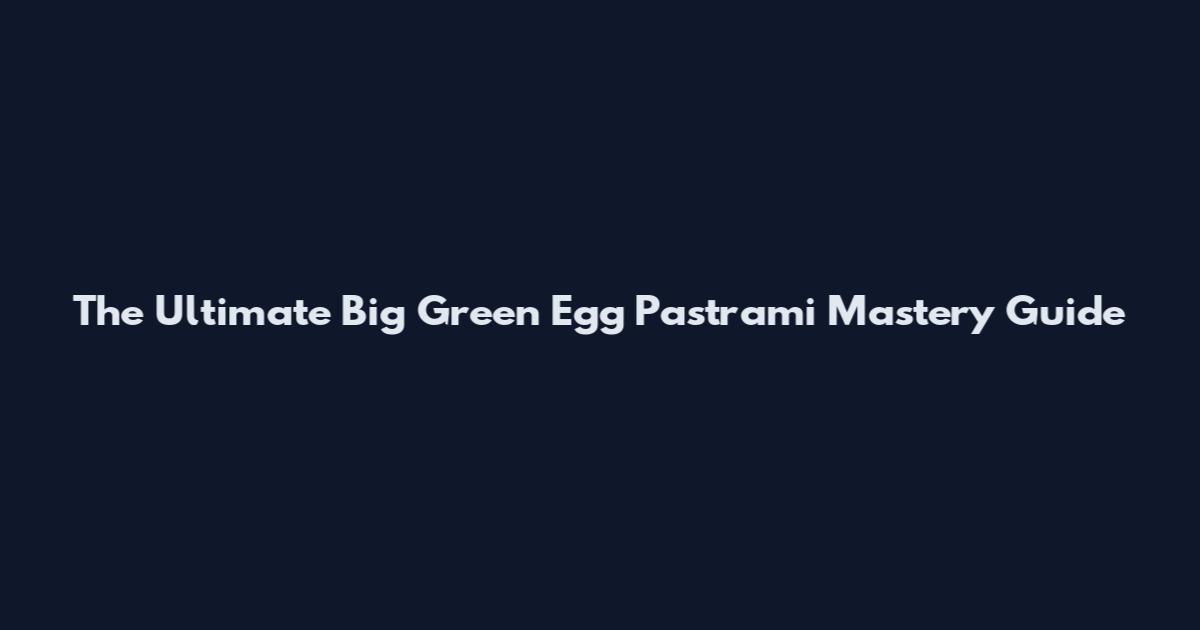 The Ultimate Big Green Egg Pastrami Mastery Guide