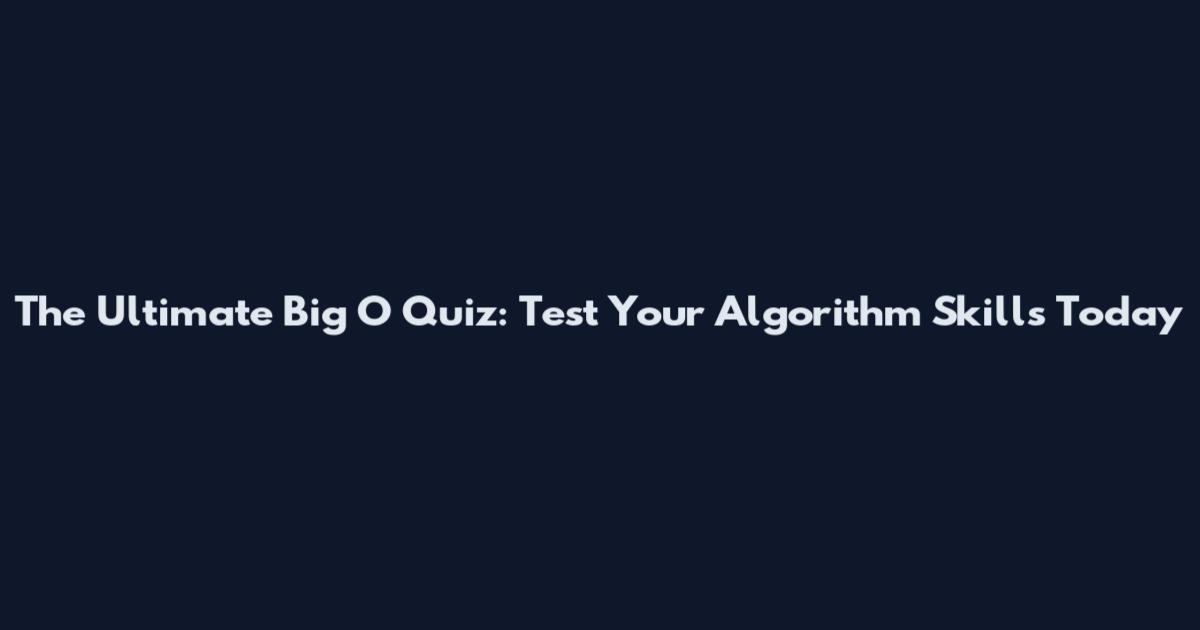 The Ultimate Big O Quiz: Test Your Algorithm Skills Today