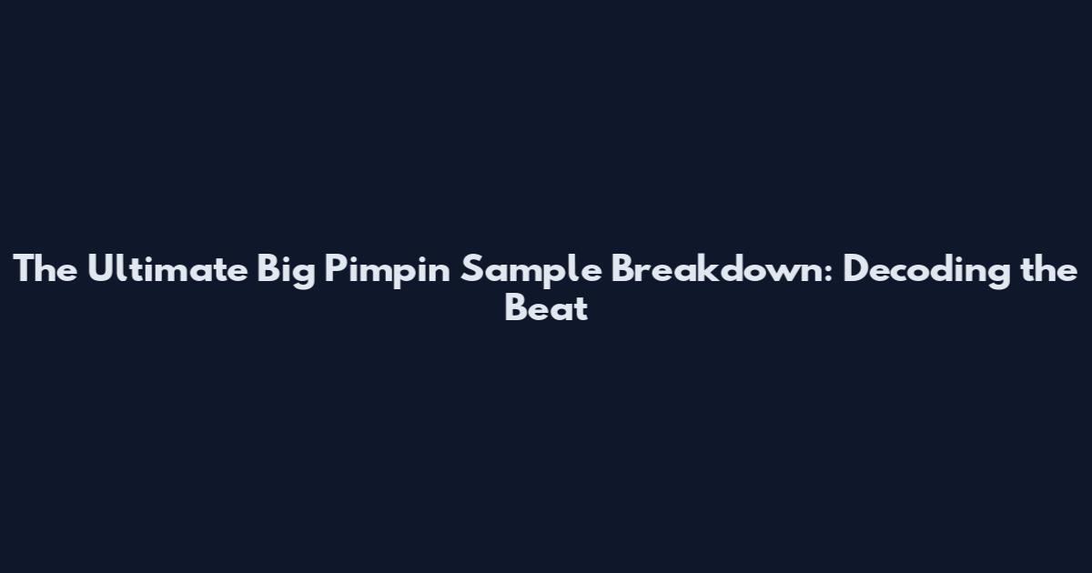 The Ultimate Big Pimpin Sample Breakdown: Decoding the Beat