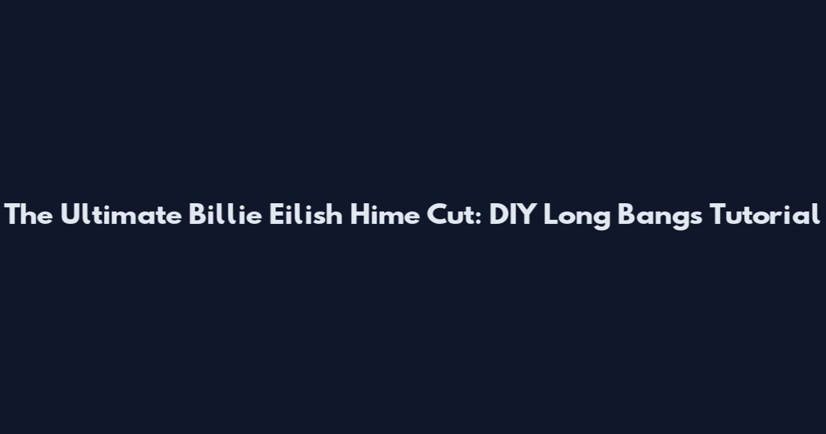 The Ultimate Billie Eilish Hime Cut: DIY Long Bangs Tutorial